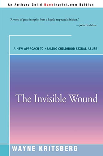 The Invisible Wound: A New Approach to Healing Childhood Sexual Abuse von Backinprint.com